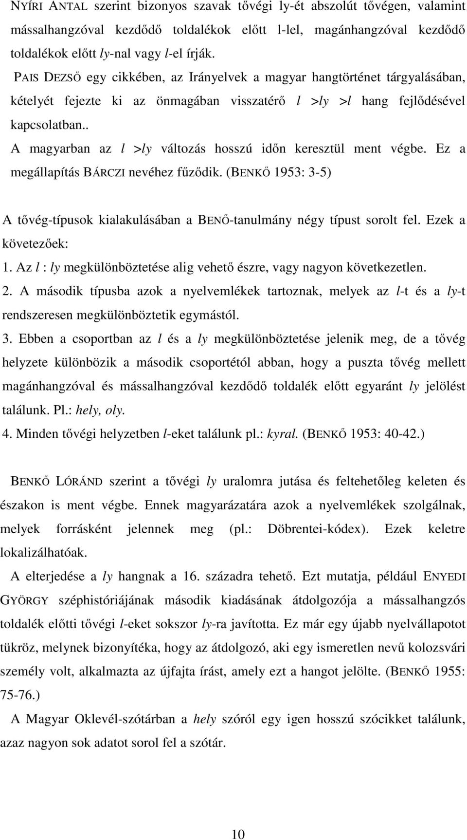 . A magyarban az l >ly változás hosszú időn keresztül ment végbe. Ez a megállapítás BÁRCZI nevéhez fűződik. (BENKŐ 1953: 3-5) A tővég-típusok kialakulásában a BENŐ-tanulmány négy típust sorolt fel.