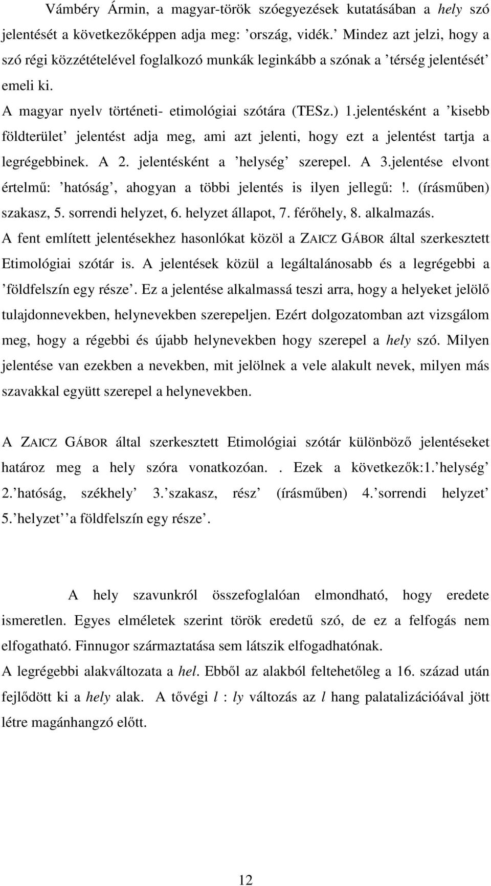 jelentésként a kisebb földterület jelentést adja meg, ami azt jelenti, hogy ezt a jelentést tartja a legrégebbinek. A 2. jelentésként a helység szerepel. A 3.