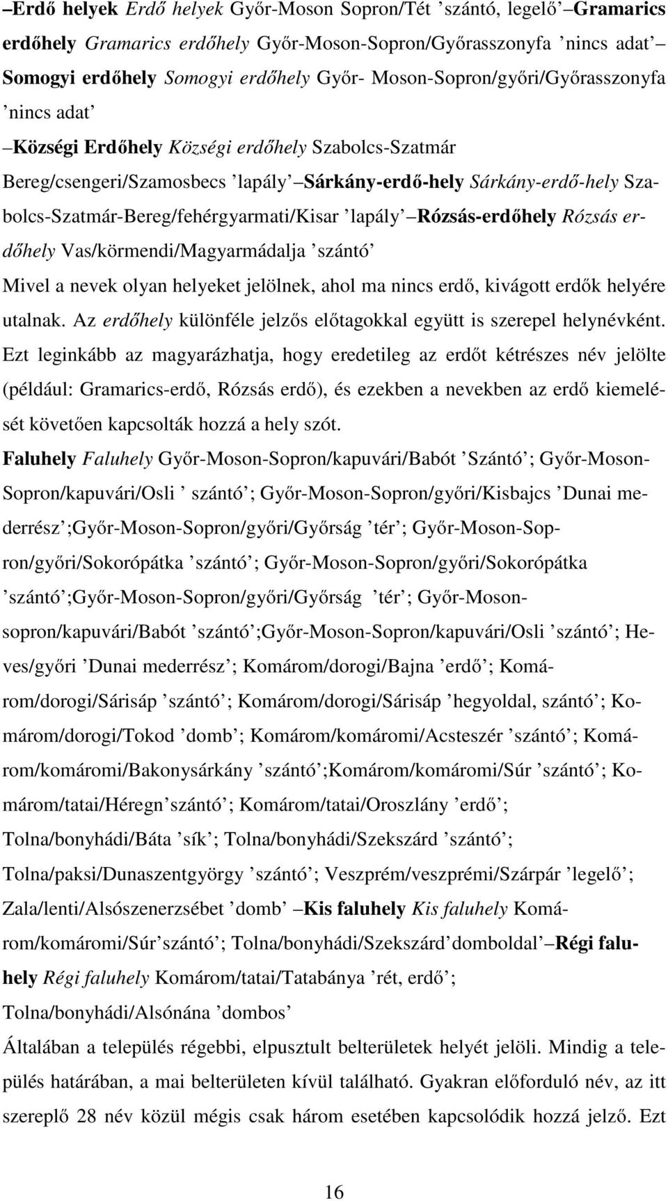 Szabolcs-Szatmár-Bereg/fehérgyarmati/Kisar lapály Rózsás-erdőhely Rózsás erdőhely Vas/körmendi/Magyarmádalja szántó Mivel a nevek olyan helyeket jelölnek, ahol ma nincs erdő, kivágott erdők helyére