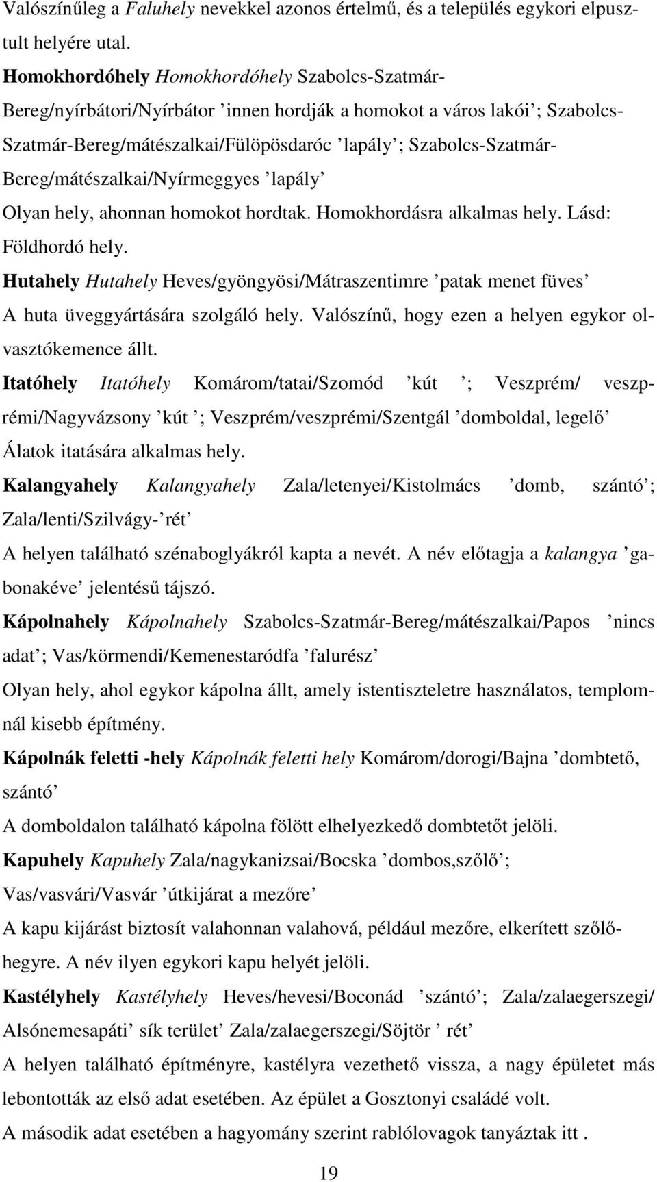 Bereg/mátészalkai/Nyírmeggyes lapály Olyan hely, ahonnan homokot hordtak. Homokhordásra alkalmas hely. Lásd: Földhordó hely.