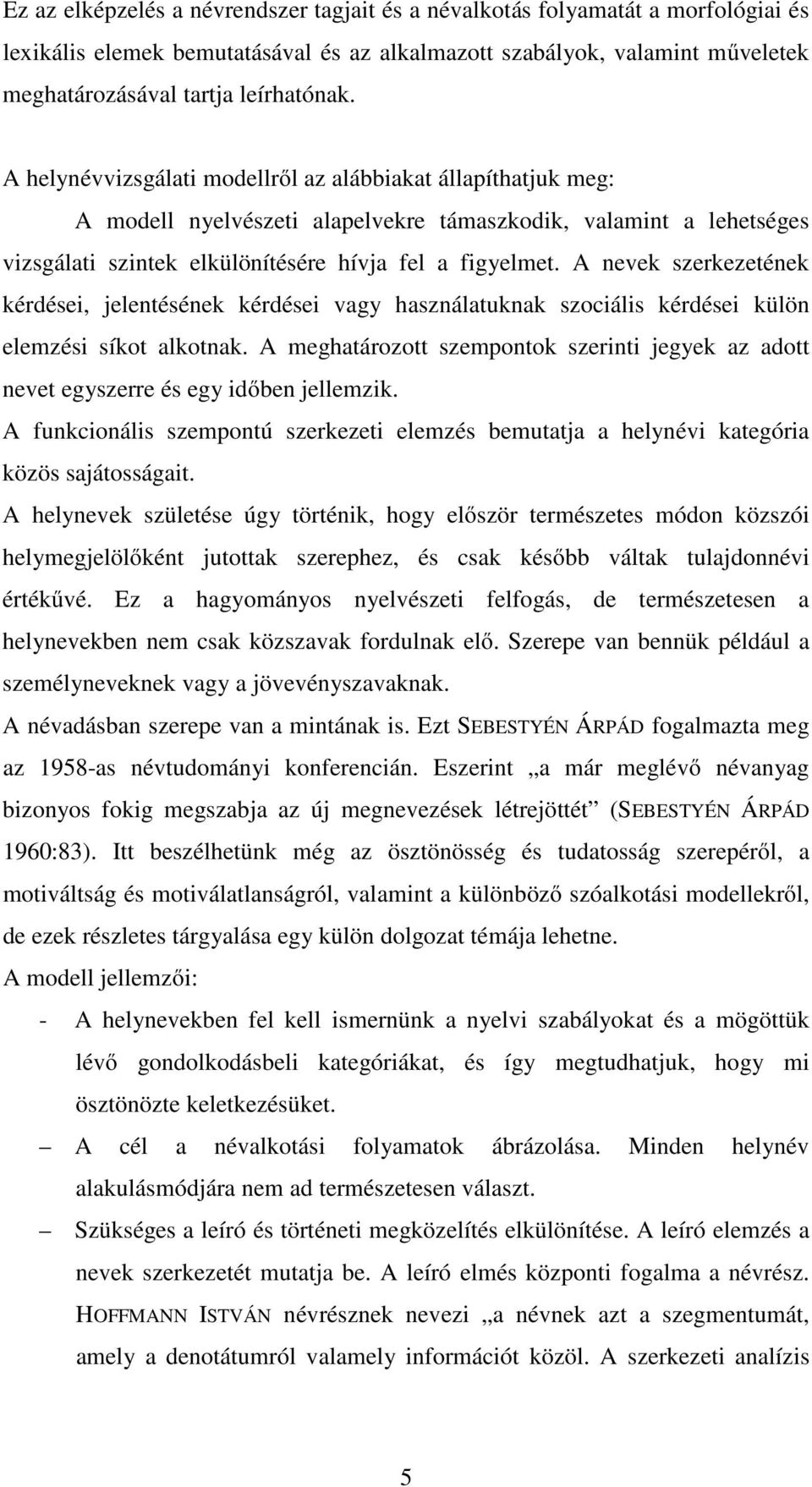 A nevek szerkezetének kérdései, jelentésének kérdései vagy használatuknak szociális kérdései külön elemzési síkot alkotnak.