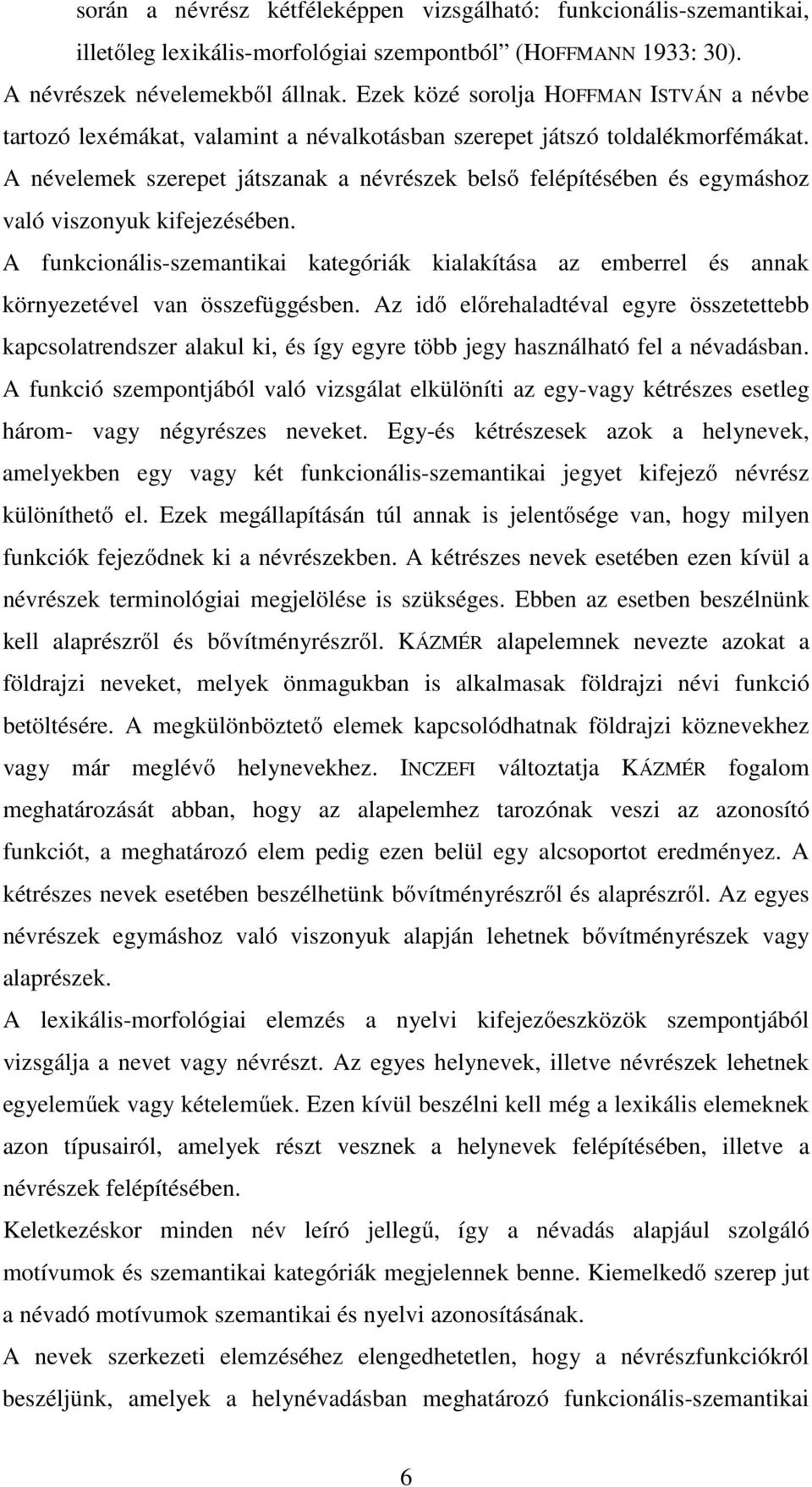 A névelemek szerepet játszanak a névrészek belső felépítésében és egymáshoz való viszonyuk kifejezésében.