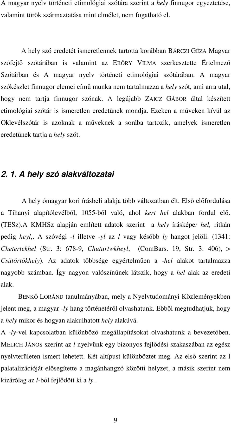 szótárában. A magyar szókészlet finnugor elemei című munka nem tartalmazza a hely szót, ami arra utal, hogy nem tartja finnugor szónak.
