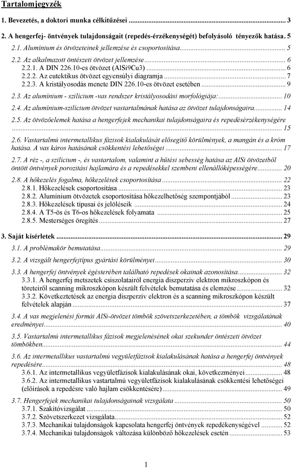 10-es ötvözet esetében... 9 2.3. Az alumínium - szilícium -vas rendszer kristályosodási morfológiája:... 10 2.4. Az alumínium-szilícium ötvözet vastartalmának hatása az ötvözet tulajdonságaira... 14 2.