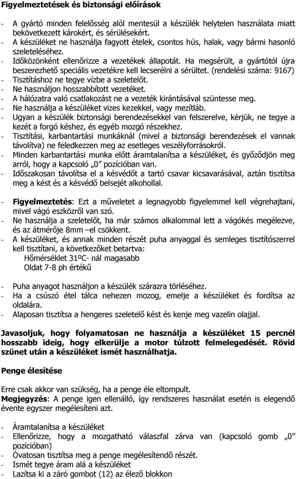 Ha megsérült, a gyártótól újra beszerezhetı speciális vezetékre kell lecserélni a sérültet. (rendelési száma: 9167) - Tisztításhoz ne tegye vízbe a szeletelıt. - Ne használjon hosszabbított vezetéket.