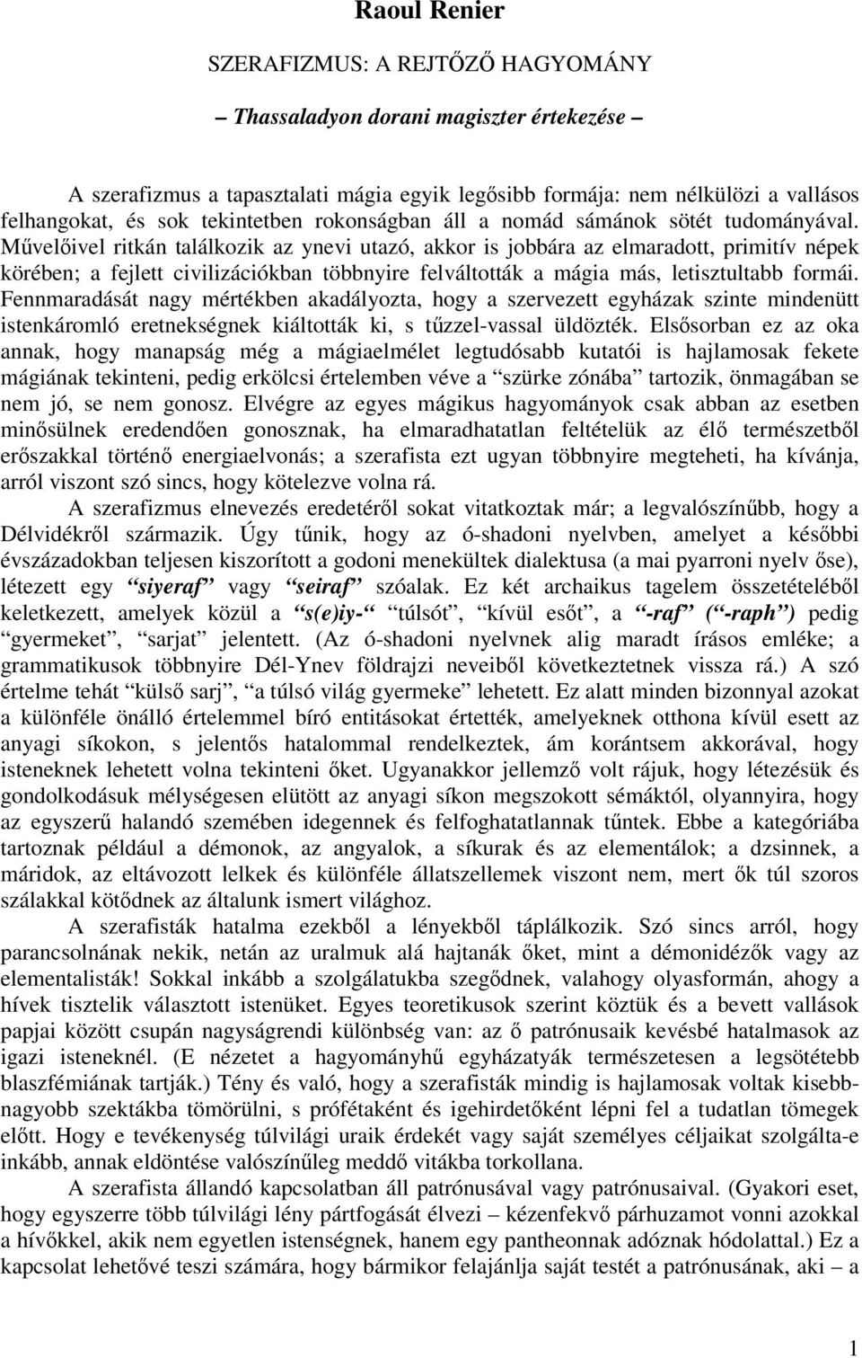 Mvelivel ritkán találkozik az ynevi utazó, akkor is jobbára az elmaradott, primitív népek körében; a fejlett civilizációkban többnyire felváltották a mágia más, letisztultabb formái.