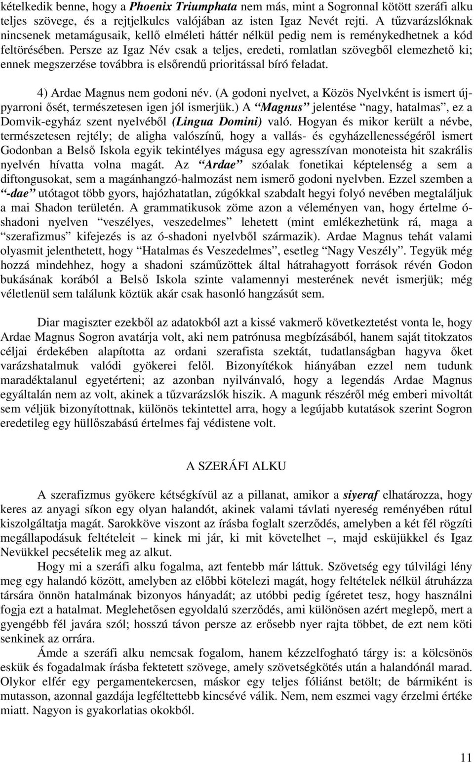 Persze az Igaz Név csak a teljes, eredeti, romlatlan szövegbl elemezhet ki; ennek megszerzése továbbra is elsrend prioritással bíró feladat. 4) Ardae Magnus nem godoni név.