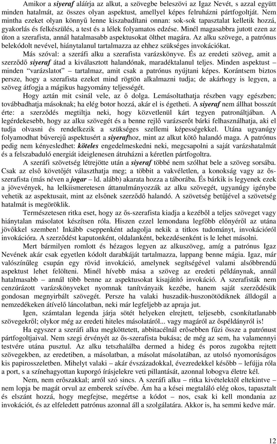 Minél magasabbra jutott ezen az úton a szerafista, annál hatalmasabb aspektusokat ölthet magára.