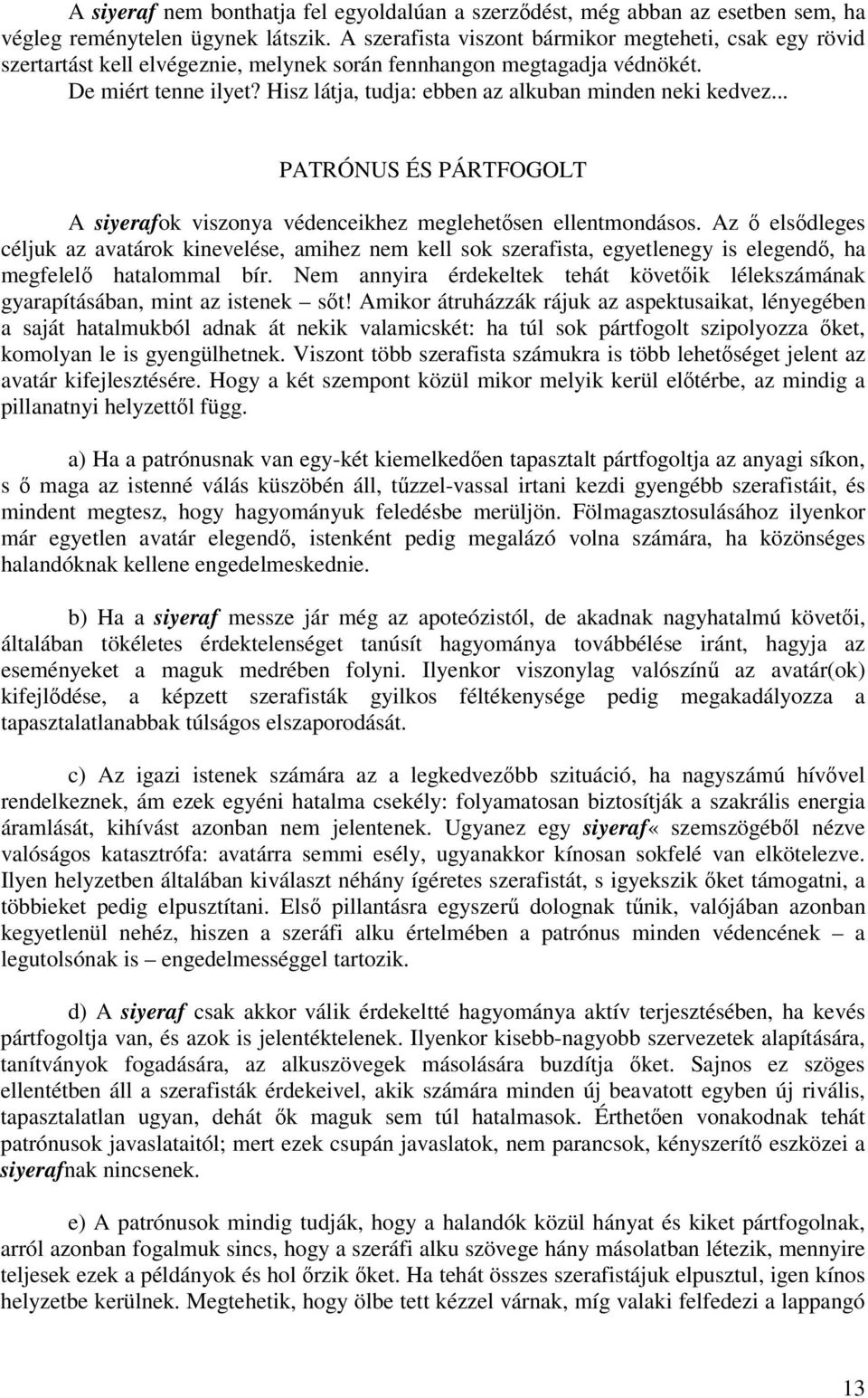 Hisz látja, tudja: ebben az alkuban minden neki kedvez... PATRÓNUS ÉS PÁRTFOGOLT A siyerafok viszonya védenceikhez meglehetsen ellentmondásos.