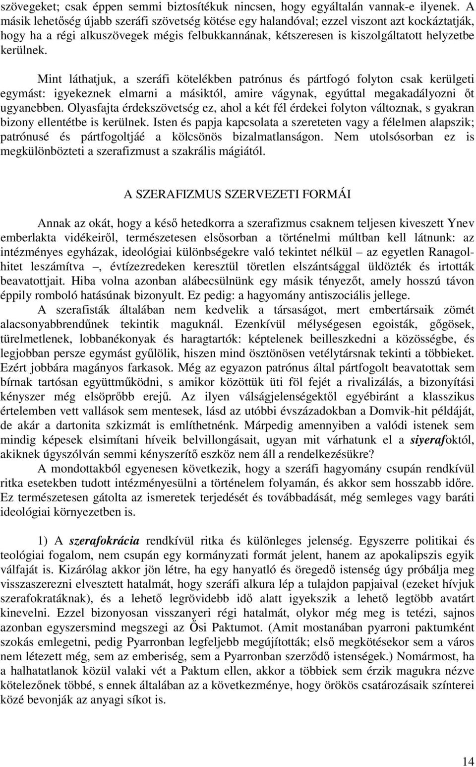 Mint láthatjuk, a szeráfi kötelékben patrónus és pártfogó folyton csak kerülgeti egymást: igyekeznek elmarni a másiktól, amire vágynak, egyúttal megakadályozni t ugyanebben.