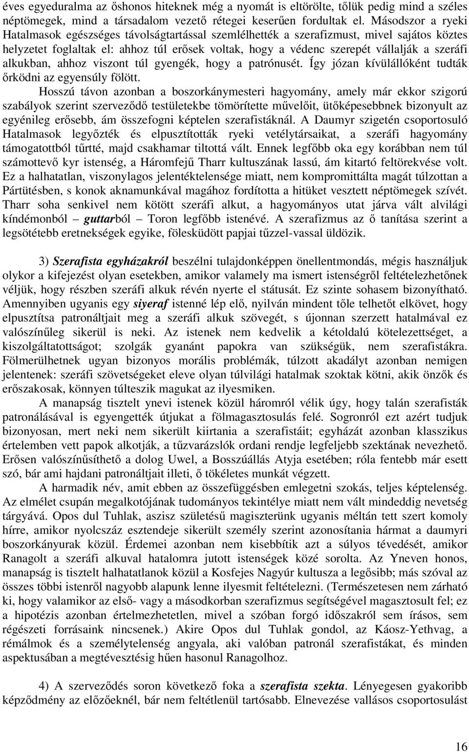alkukban, ahhoz viszont túl gyengék, hogy a patrónusét. Így józan kívülállóként tudták rködni az egyensúly fölött.