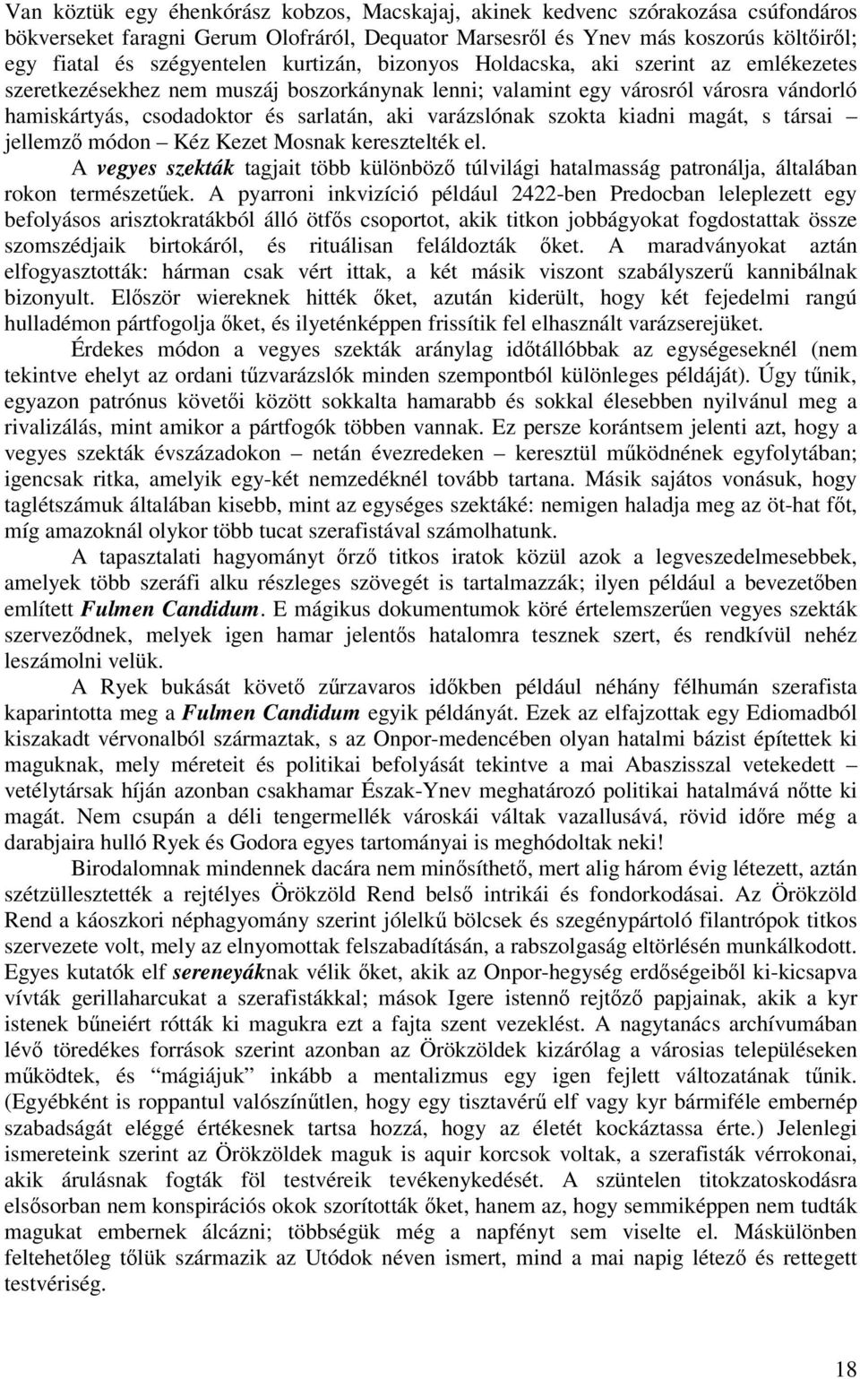 szokta kiadni magát, s társai jellemz módon Kéz Kezet Mosnak keresztelték el. A vegyes szekták tagjait több különböz túlvilági hatalmasság patronálja, általában rokon természetek.