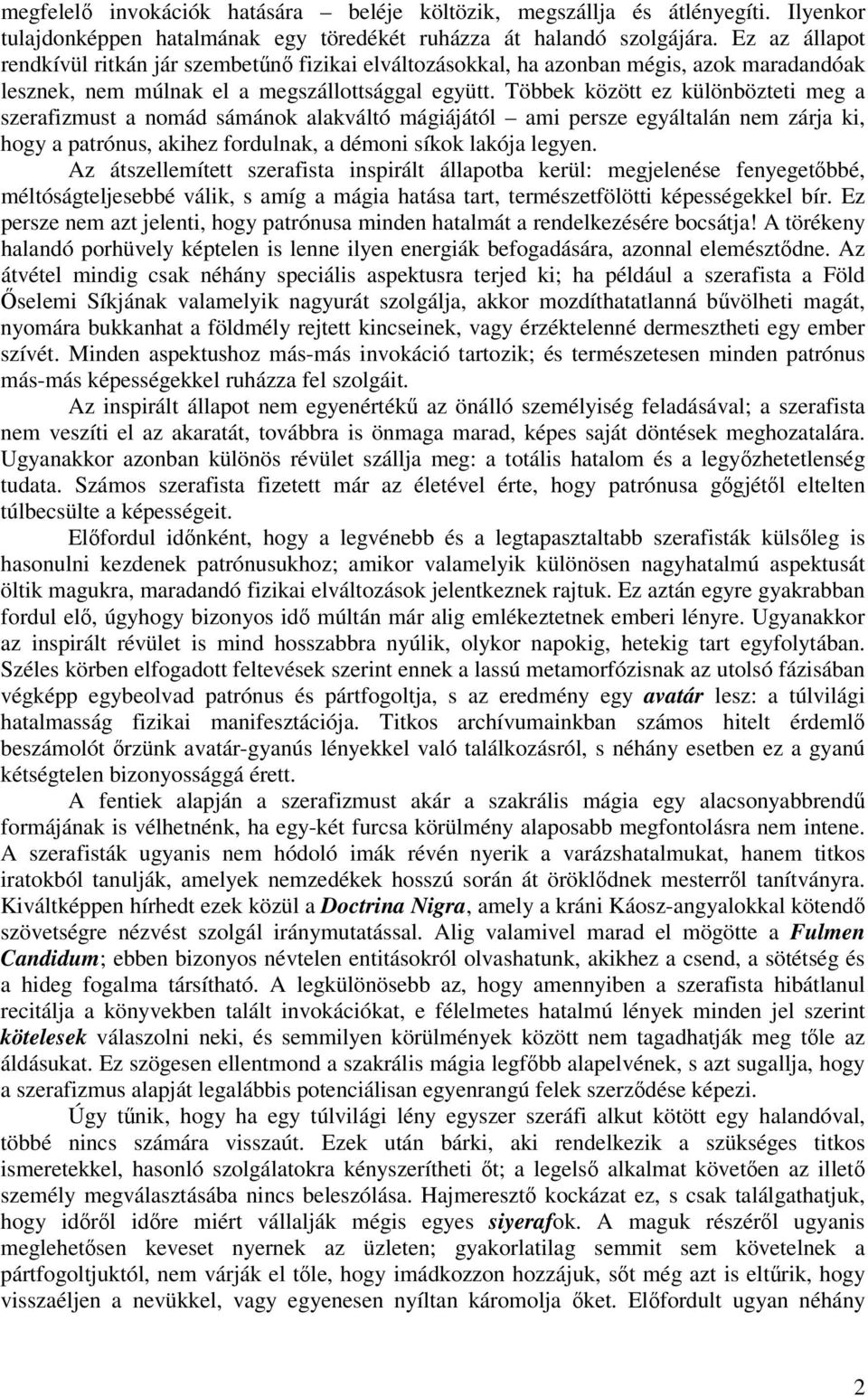 Többek között ez különbözteti meg a szerafizmust a nomád sámánok alakváltó mágiájától ami persze egyáltalán nem zárja ki, hogy a patrónus, akihez fordulnak, a démoni síkok lakója legyen.