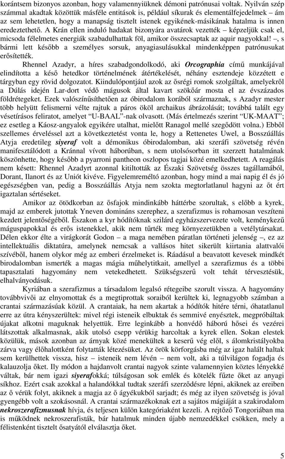 eredeztethet. A Krán ellen induló hadakat bizonyára avatárok vezették képzeljük csak el, micsoda félelmetes energiák szabadulhattak föl, amikor összecsaptak az aquir nagyokkal!