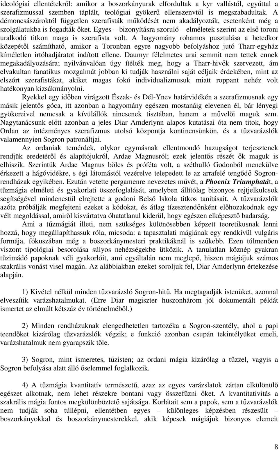 Egyes bizonyításra szoruló elméletek szerint az els toroni uralkodó titkon maga is szerafista volt.