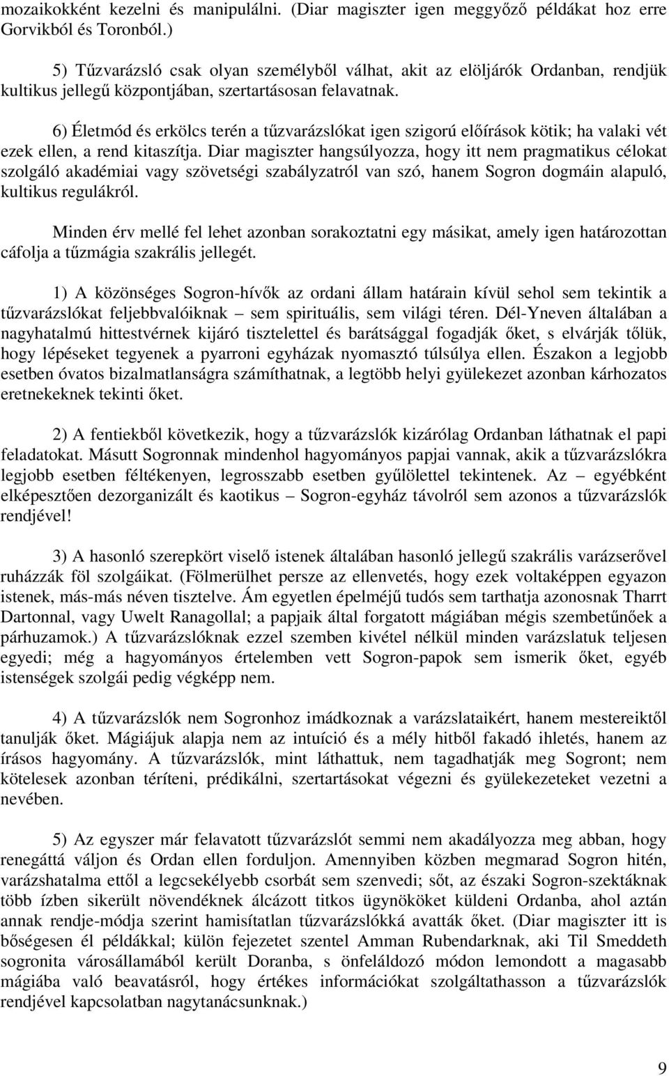 6) Életmód és erkölcs terén a tzvarázslókat igen szigorú elírások kötik; ha valaki vét ezek ellen, a rend kitaszítja.
