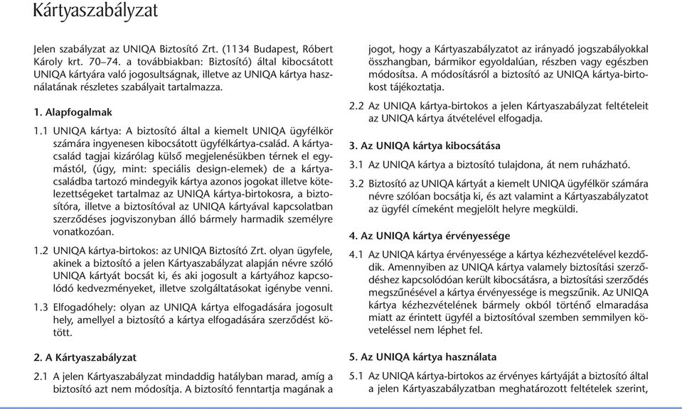 1 UNIQA kártya: A biztosító által a kiemelt UNIQA ügyfélkör számára ingyenesen kibocsátott ügyfélkártya-család.