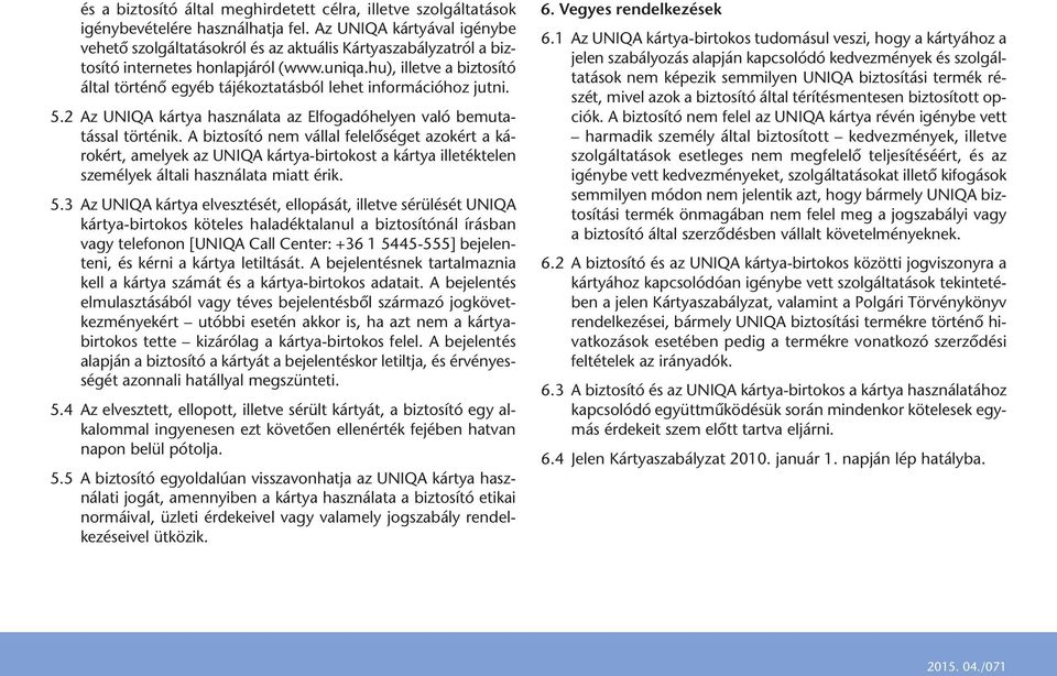 hu), illet ve a biztosító által történő egyéb tájékoztatásból lehet infor má cióhoz jutni. 5.2 Az UNIQA kártya használata az Elfogadóhelyen való bemutatással történik.