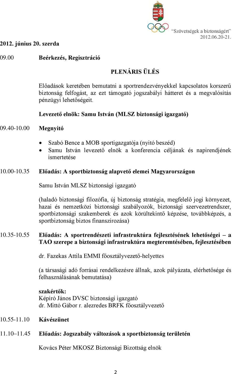 Levezető elnök: Samu István (MLSZ biztonsági igazgató) Szabó Bence a MOB sportigazgatója (nyitó beszéd) Samu István levezető elnök a konferencia céljának és napirendjének ismertetése 10.00-10.