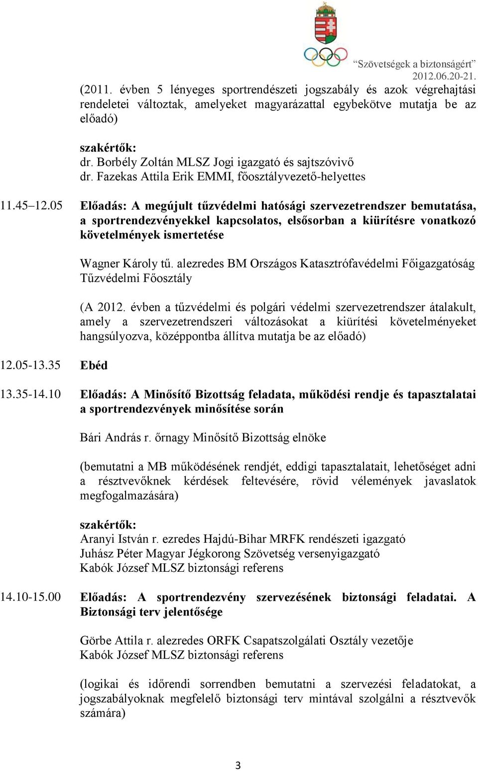 05 Előadás: A megújult tűzvédelmi hatósági szervezetrendszer bemutatása, a sportrendezvényekkel kapcsolatos, elsősorban a kiürítésre vonatkozó követelmények ismertetése 12.05-13.