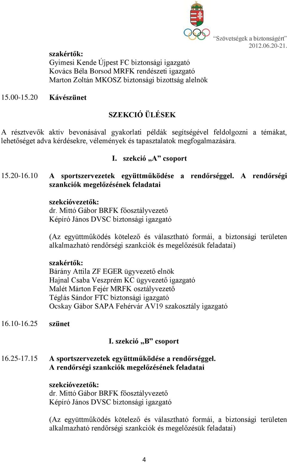 szekció A csoport 15.20-16.10 A sportszervezetek együttműködése a rendőrséggel. A rendőrségi szankciók megelőzésének feladatai 16.10-16.25 szünet dr.