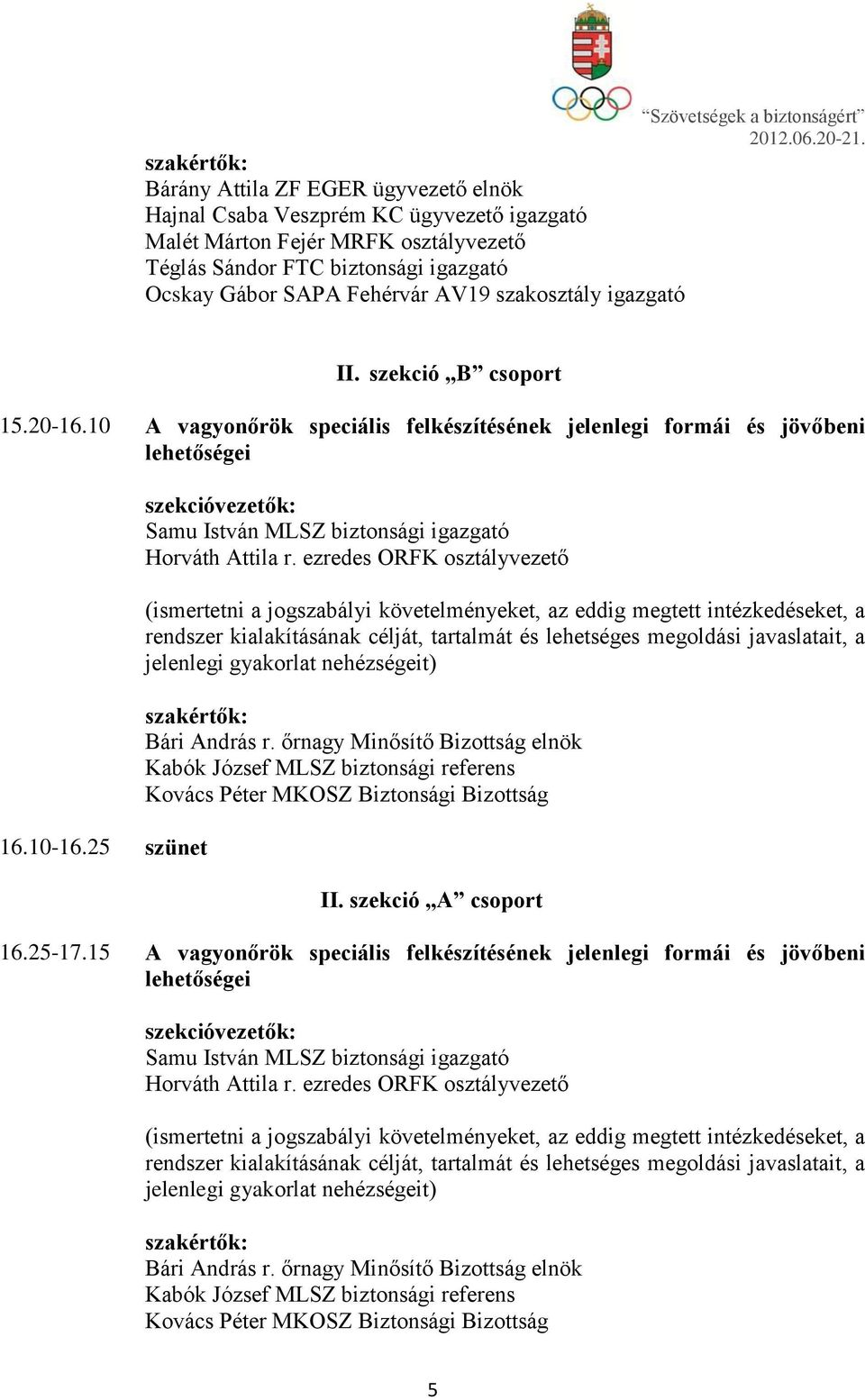 ezredes ORFK osztályvezető (ismertetni a jogszabályi követelményeket, az eddig megtett intézkedéseket, a rendszer kialakításának célját, tartalmát és lehetséges megoldási javaslatait, a jelenlegi