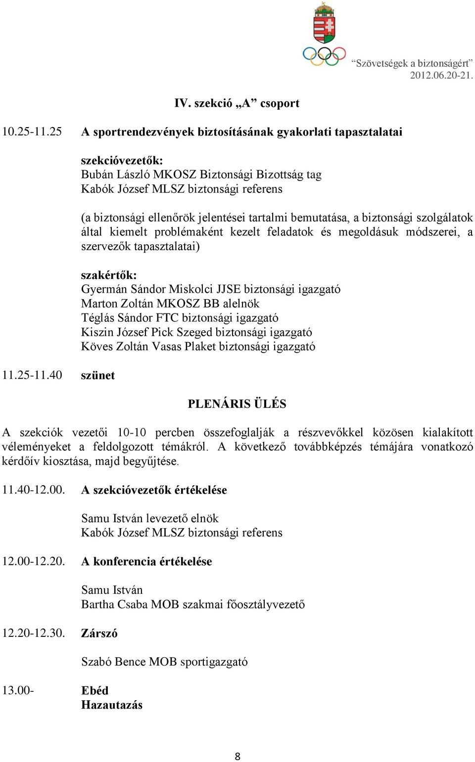 40 szünet Bubán László MKOSZ Biztonsági Bizottság tag (a biztonsági ellenőrök jelentései tartalmi bemutatása, a biztonsági szolgálatok által kiemelt problémaként kezelt feladatok és megoldásuk