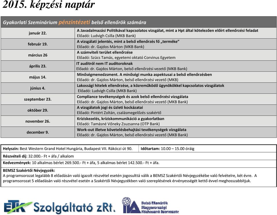 Előadó: dr. Gajdos Márton (MKB Bank) A számviteli terület ellenőrzése Előadó: Szücs Tamás, egyetemi oktató Corvinus Egyetem IT auditról nem IT auditoroknak Előadó: dr.