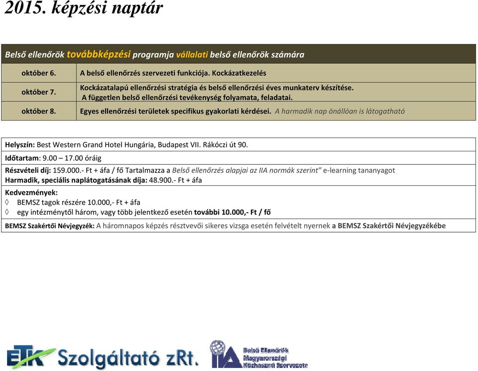 Egyes ellenőrzési területek specifikus gyakorlati kérdései. A harmadik nap önállóan is látogatható Időtartam: 9.00 óráig Részvételi díj: 159.000.