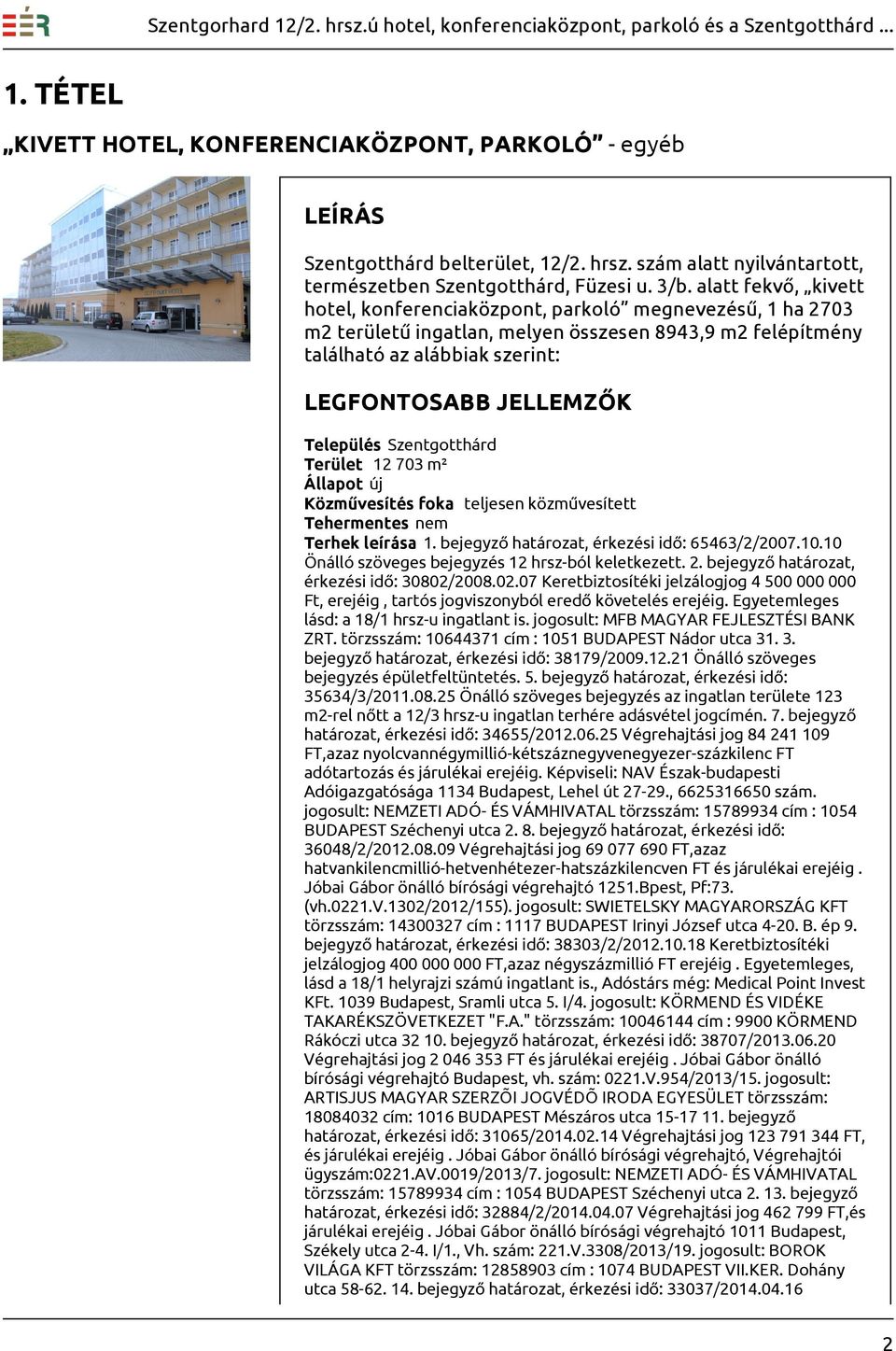 Település Szentgotthárd Terület 12 703 m² Állapot új Közművesítés foka teljesen közművesített Tehermentes nem Terhek leírása 1. bejegyző határozat, érkezési idő: 65463/2/2007.10.