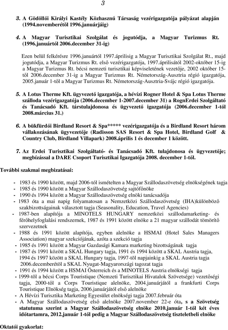 áprilisától 2002-október 15-ig a Magyar Turizmus Rt. bécsi nemzeti turisztikai képviseletének vezetője, 2002 október 15- től 2006.december 31-ig a Magyar Turizmus Rt.