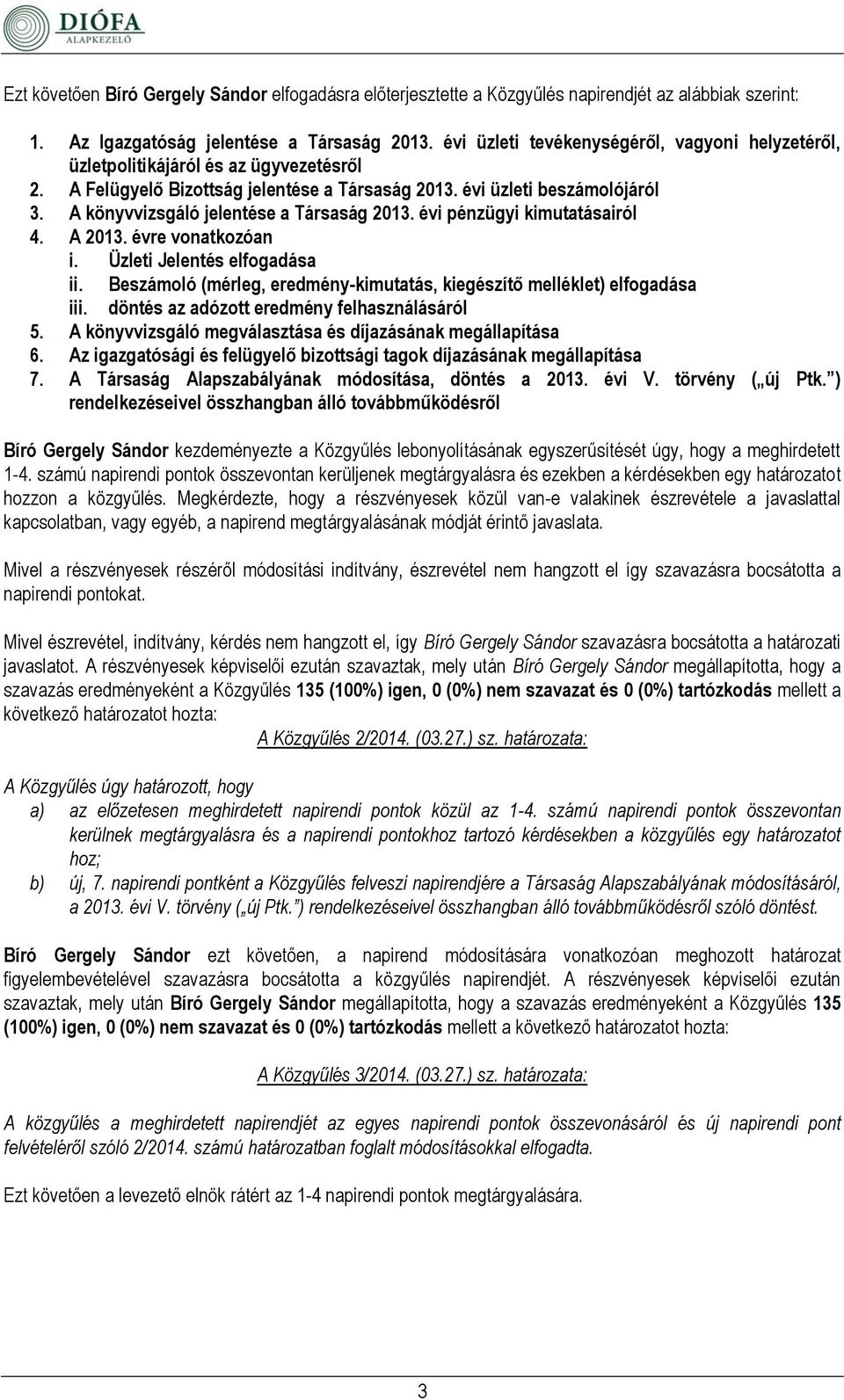 A könyvvizsgáló jelentése a Társaság 2013. évi pénzügyi kimutatásairól 4. A 2013. évre vonatkozóan i. Üzleti Jelentés elfogadása ii.