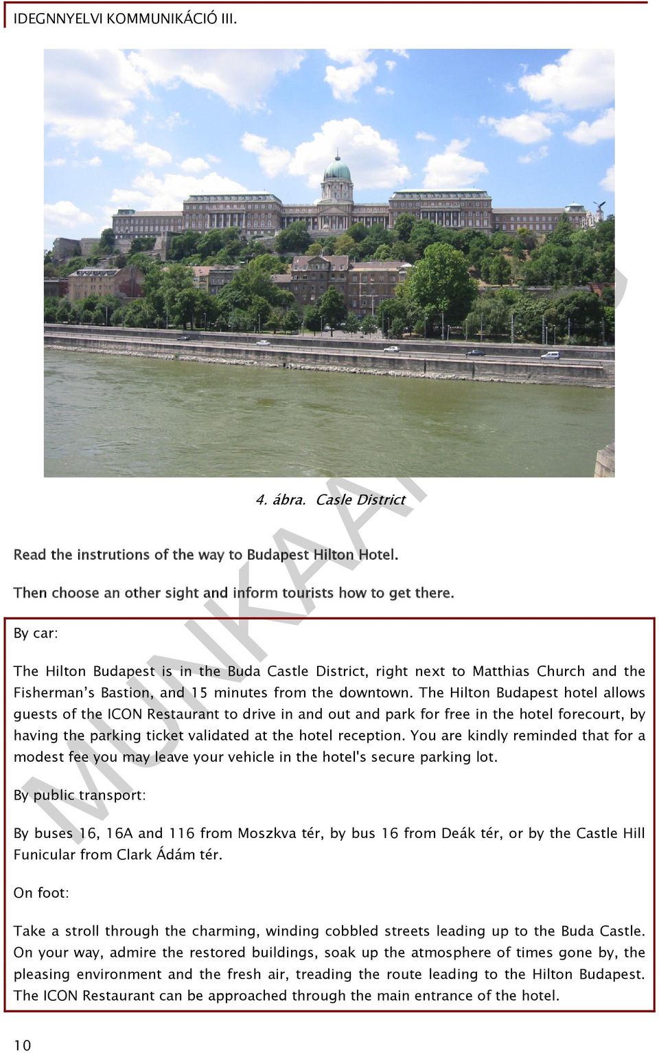 The Hilton Budapest hotel allows guests of the ICON Restaurant to drive in and out and park for free in the hotel forecourt, by having the parking ticket validated at the hotel reception.