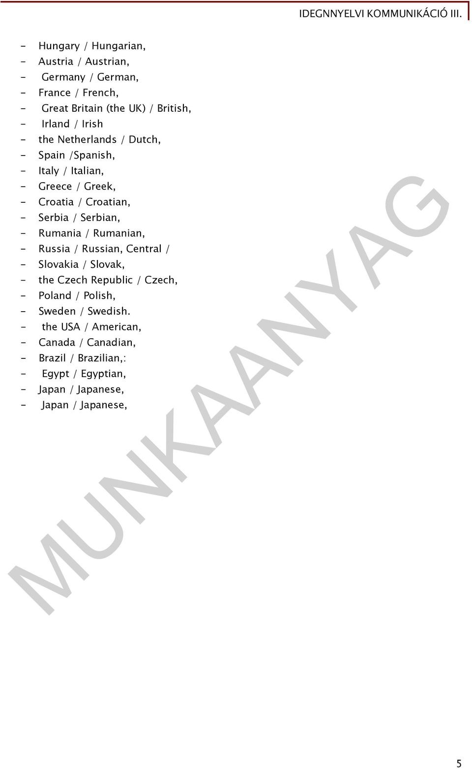 Rumania / Rumanian, - Russia / Russian, Central / - Slovakia / Slovak, - the Czech Republic / Czech, - Poland / Polish, - Sweden /