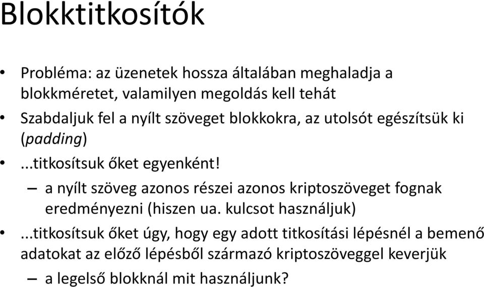 a nyílt szöveg azonos részei azonos kriptoszöveget fognak eredményezni (hiszen ua. kulcsot használjuk).