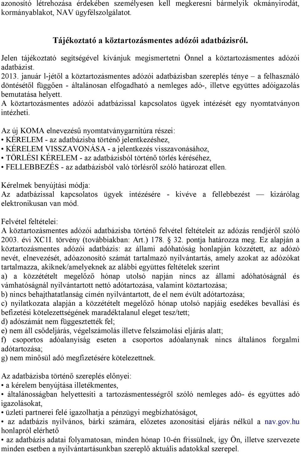 január l-jétől a köztartozásmentes adózói adatbázisban szereplés ténye a felhasználó döntésétől függően - általánosan elfogadható a nemleges adó-, illetve együttes adóigazolás bemutatása helyett.