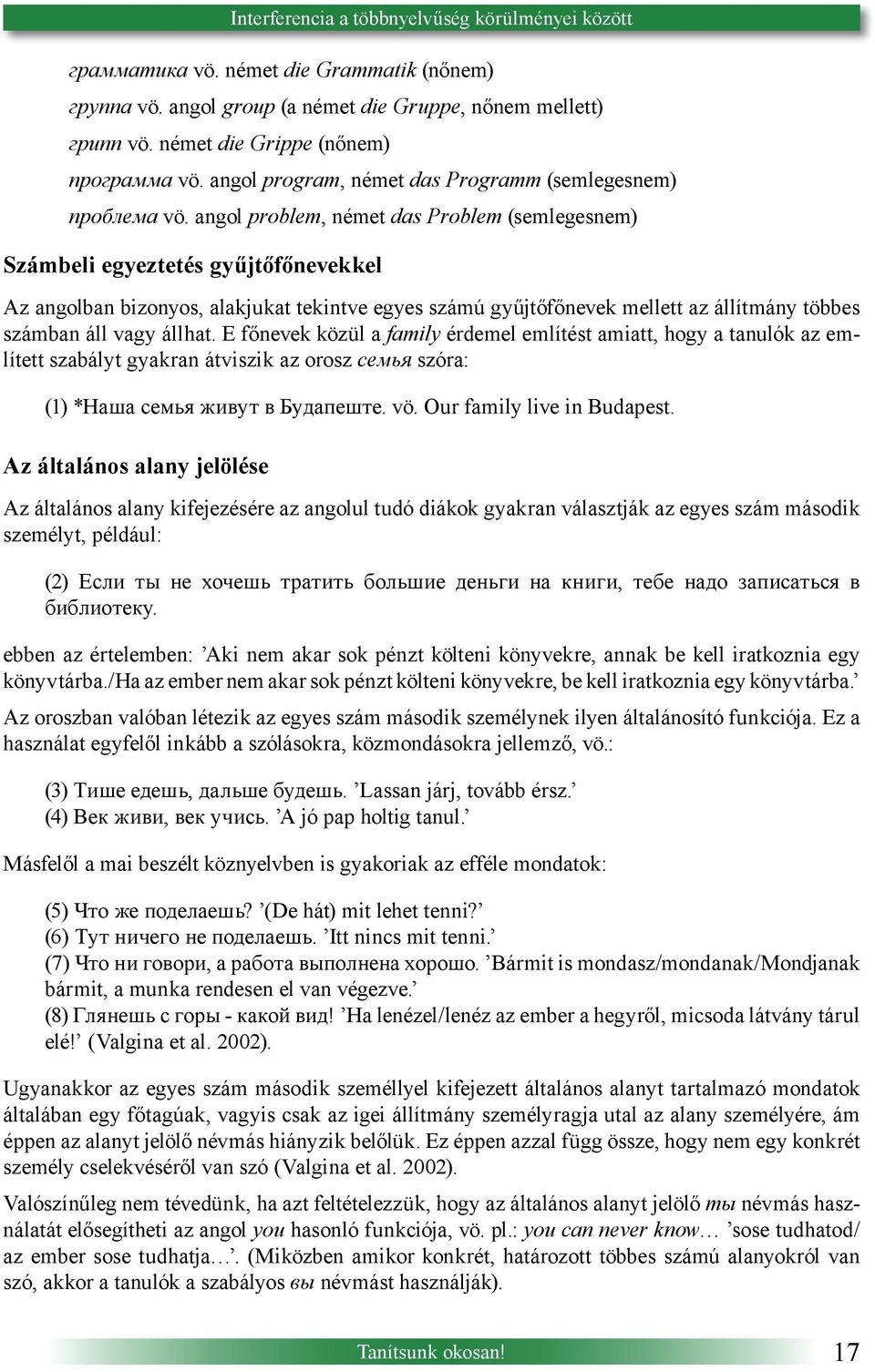 angol problem, német das Problem (semlegesnem) Számbeli egyeztetés gyűjtőfőnevekkel Az angolban bizonyos, alakjukat tekintve egyes számú gyűjtőfőnevek mellett az állítmány többes számban áll vagy