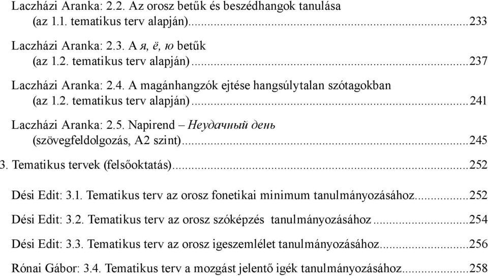 Tematikus tervek (felsőoktatás)...252 Dési Edit: 3.1. Tematikus terv az orosz fonetikai minimum tanulmányozásához...252 Dési Edit: 3.2. Tematikus terv az orosz szóképzés tanulmányozásához.