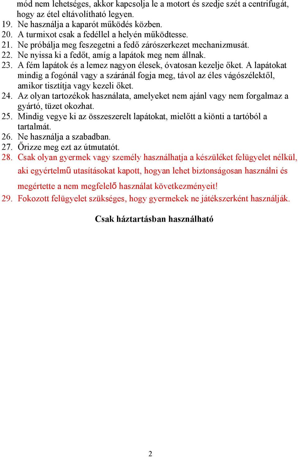 A fém lapátok és a lemez nagyon élesek, óvatosan kezelje őket. A lapátokat mindig a fogónál vagy a száránál fogja meg, távol az éles vágószélektől, amikor tisztítja vagy kezeli őket. 24.