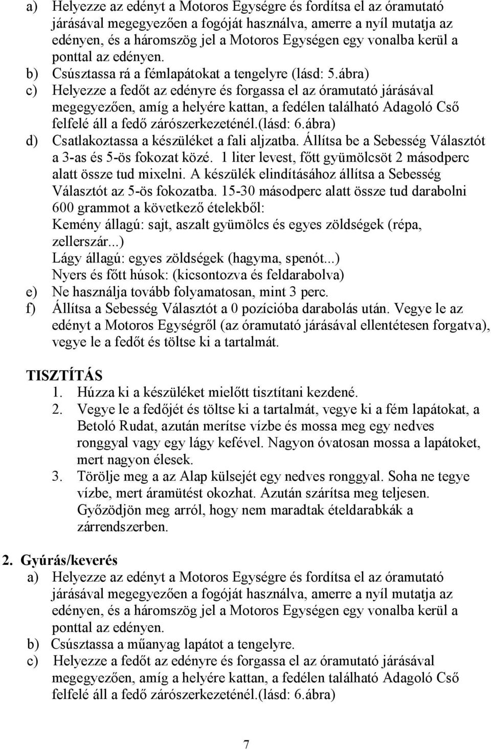 ábra) c) Helyezze a fedőt az edényre és forgassa el az óramutató járásával megegyezően, amíg a helyére kattan, a fedélen található Adagoló Cső felfelé áll a fedő zárószerkezeténél.(lásd: 6.