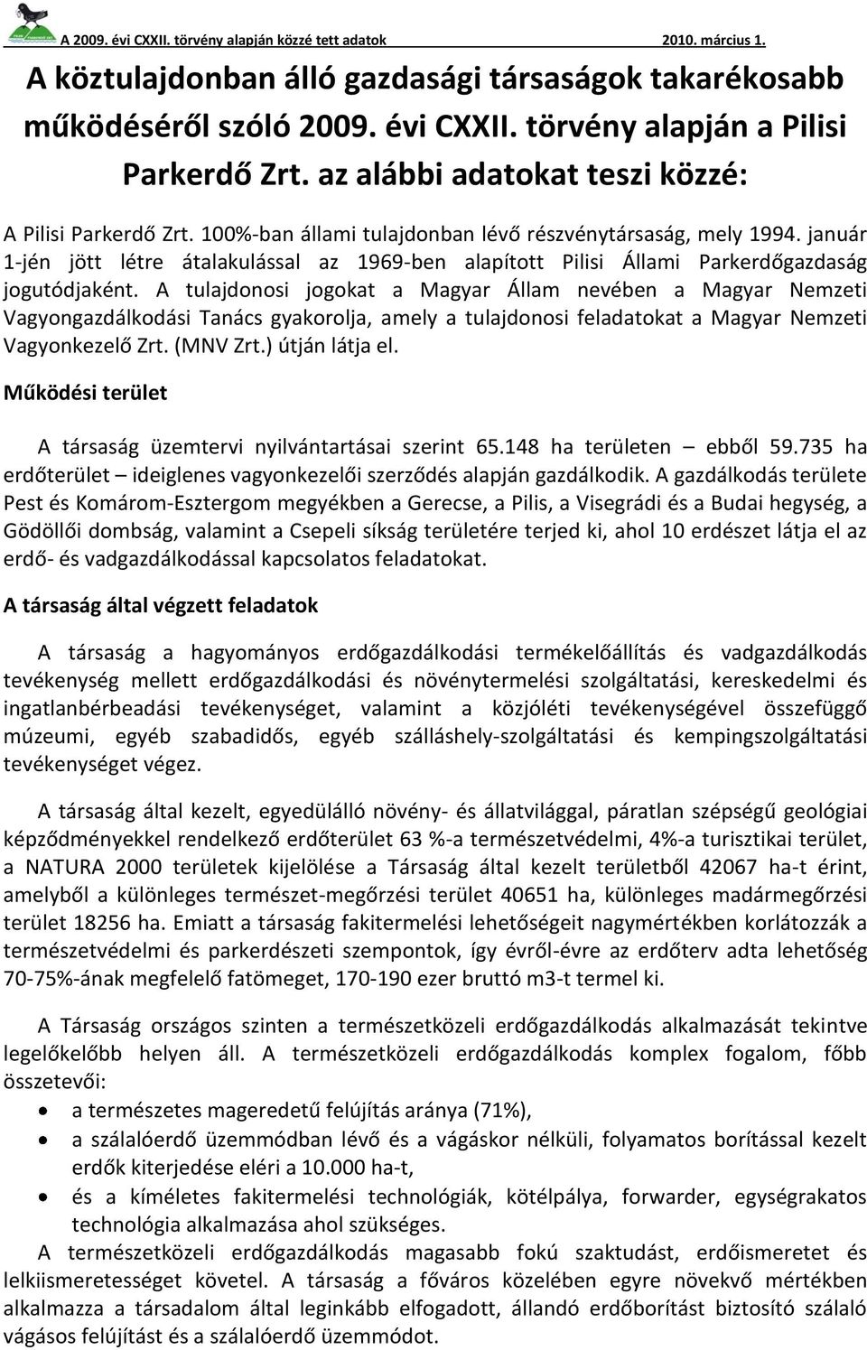 A tulajdonosi jogokat a Magyar Állam nevében a Magyar Nemzeti Vagyongazdálkodási Tanács gyakorolja, amely a tulajdonosi feladatokat a Magyar Nemzeti Vagyonkezelő Zrt. (MNV Zrt.) útján látja el.