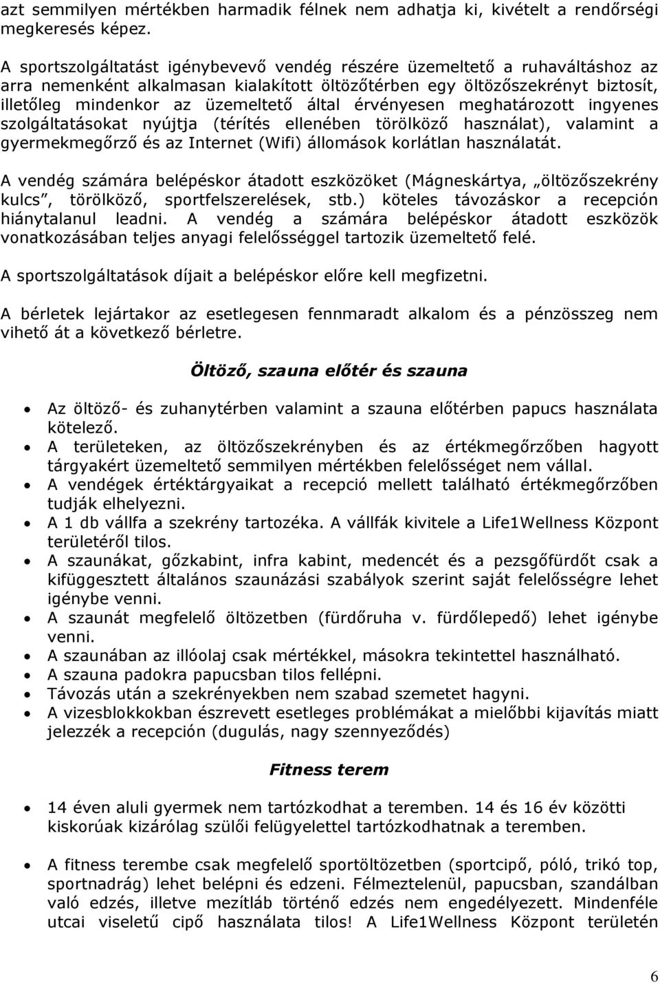 érvényesen meghatározott ingyenes szolgáltatásokat nyújtja (térítés ellenében törölköző használat), valamint a gyermekmegőrző és az Internet (Wifi) állomások korlátlan használatát.