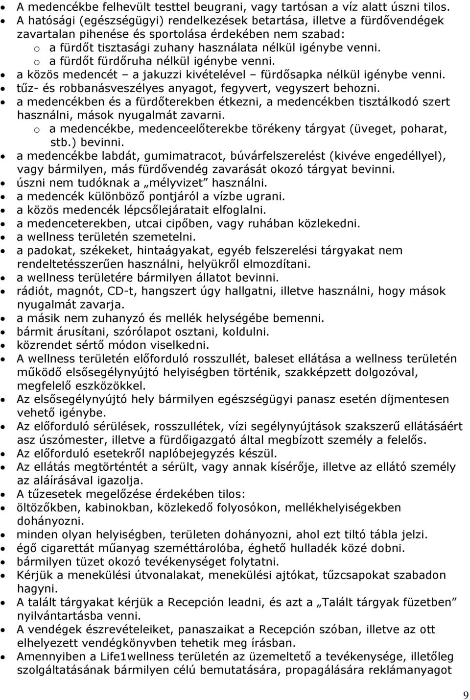 o a fürdőt fürdőruha nélkül igénybe venni. a közös medencét a jakuzzi kivételével fürdősapka nélkül igénybe venni. tűz- és robbanásveszélyes anyagot, fegyvert, vegyszert behozni.