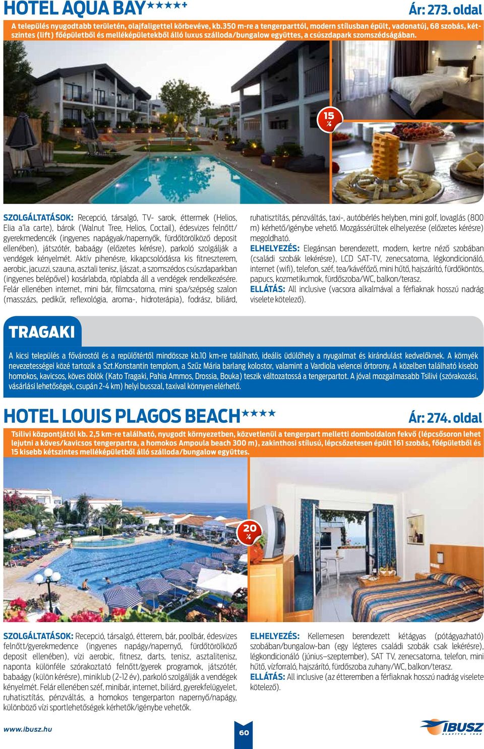 Szolgáltatások: Recepció, társalgó, TV- sarok, éttermek (Helios, Elia a la carte), bárok (Walnut Tree, Helios, Coctail), édesvizes felnőtt/ gyerekmedencék (ingyenes napágyak/napernyők, fürdőtörölköző