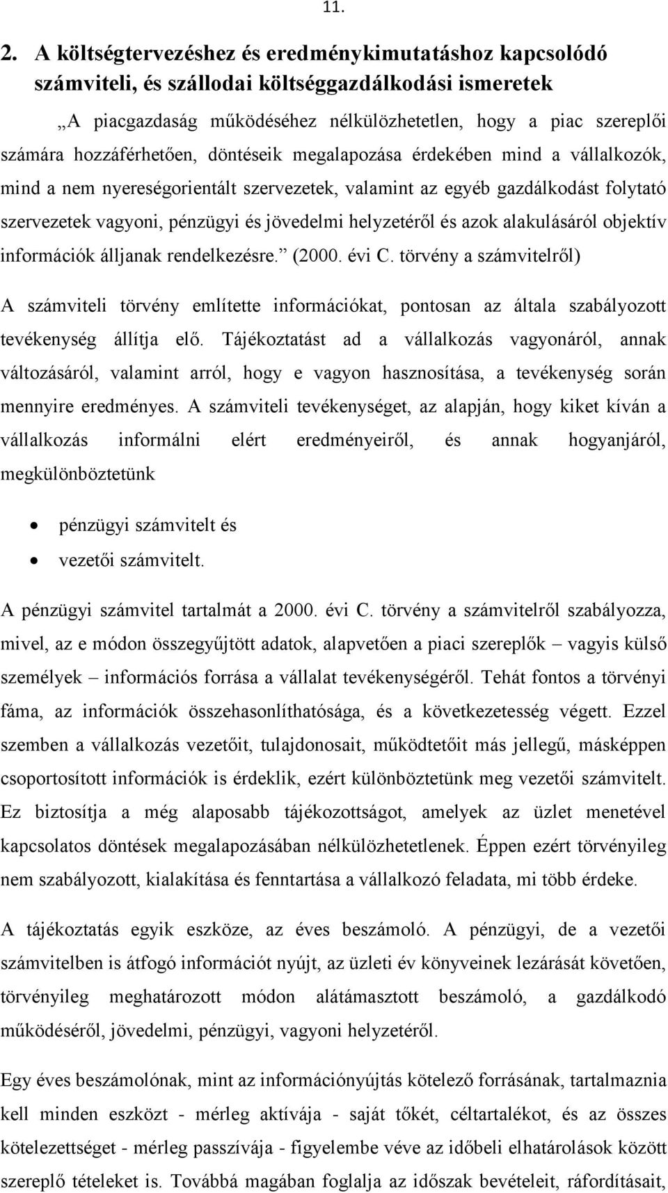 egyéb gazdálkodást folytató szervezetek vagyoni, pénzügyi és jövedelmi helyzetéről és azok alakulásáról objektív információk álljanak rendelkezésre. (2000. évi C.