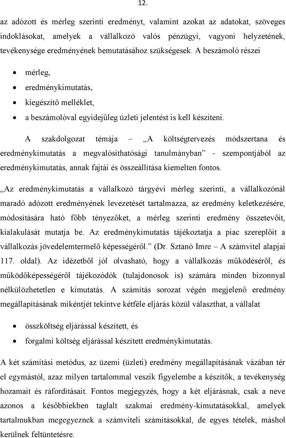 A szakdolgozat témája A költségtervezés módszertana és eredménykimutatás a megvalósíthatósági tanulmányban - szempontjából az eredménykimutatás, annak fajtái és összeállítása kiemelten fontos.