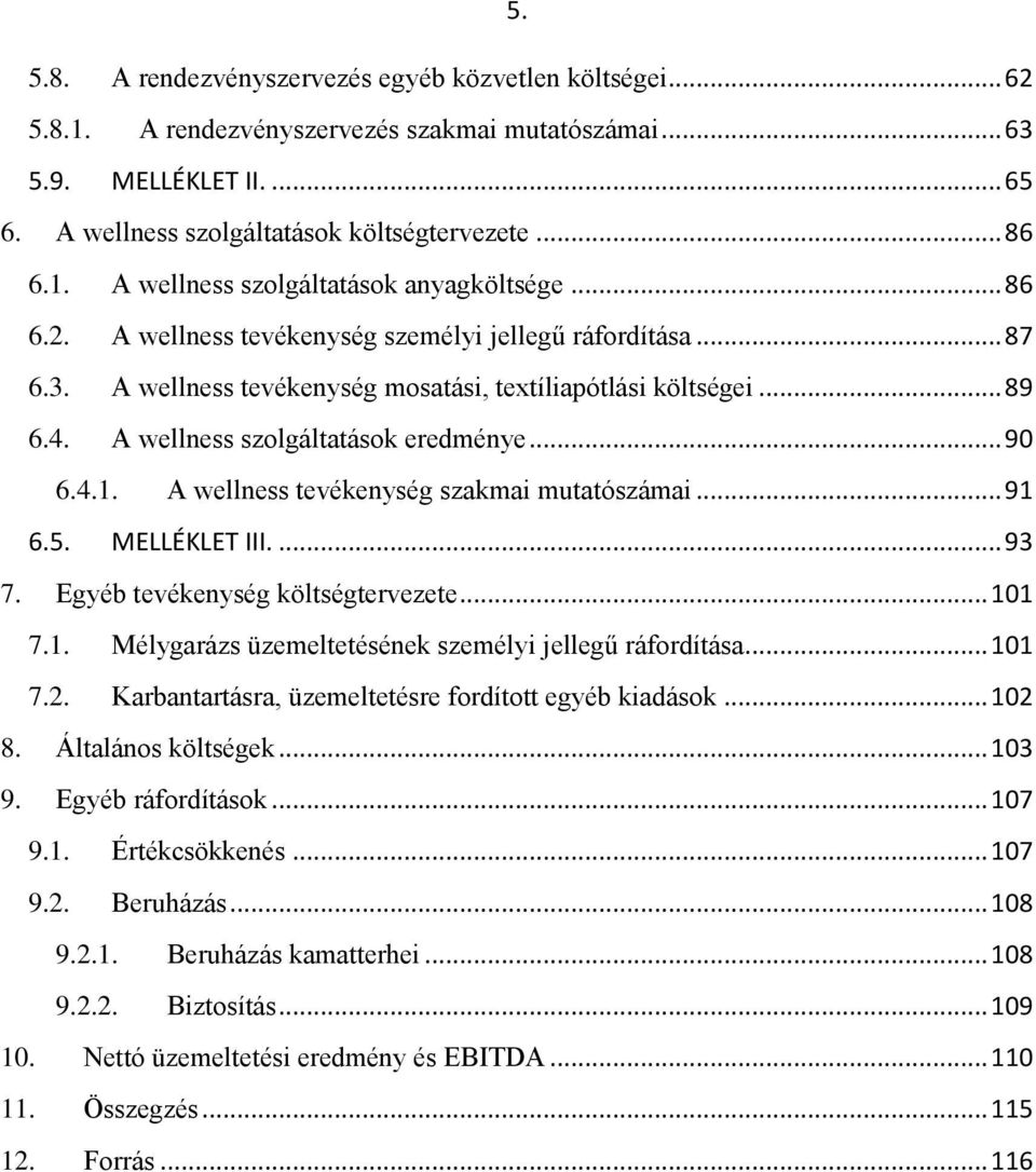 A wellness tevékenység szakmai mutatószámai... 91 6.5. MELLÉKLET III.... 93 7. Egyéb tevékenység költségtervezete... 101 7.1. Mélygarázs üzemeltetésének személyi jellegű ráfordítása... 101 7.2.