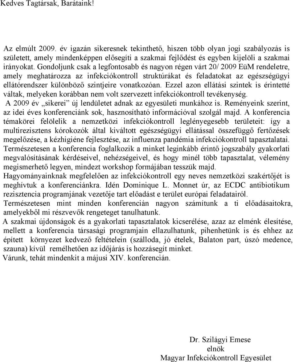 Gondoljunk csak a legfontosabb és nagyon régen várt 20/ 2009 EüM rendeletre, amely meghatározza az infekciókontroll struktúrákat és feladatokat az egészségügyi ellátórendszer különböző szintjeire