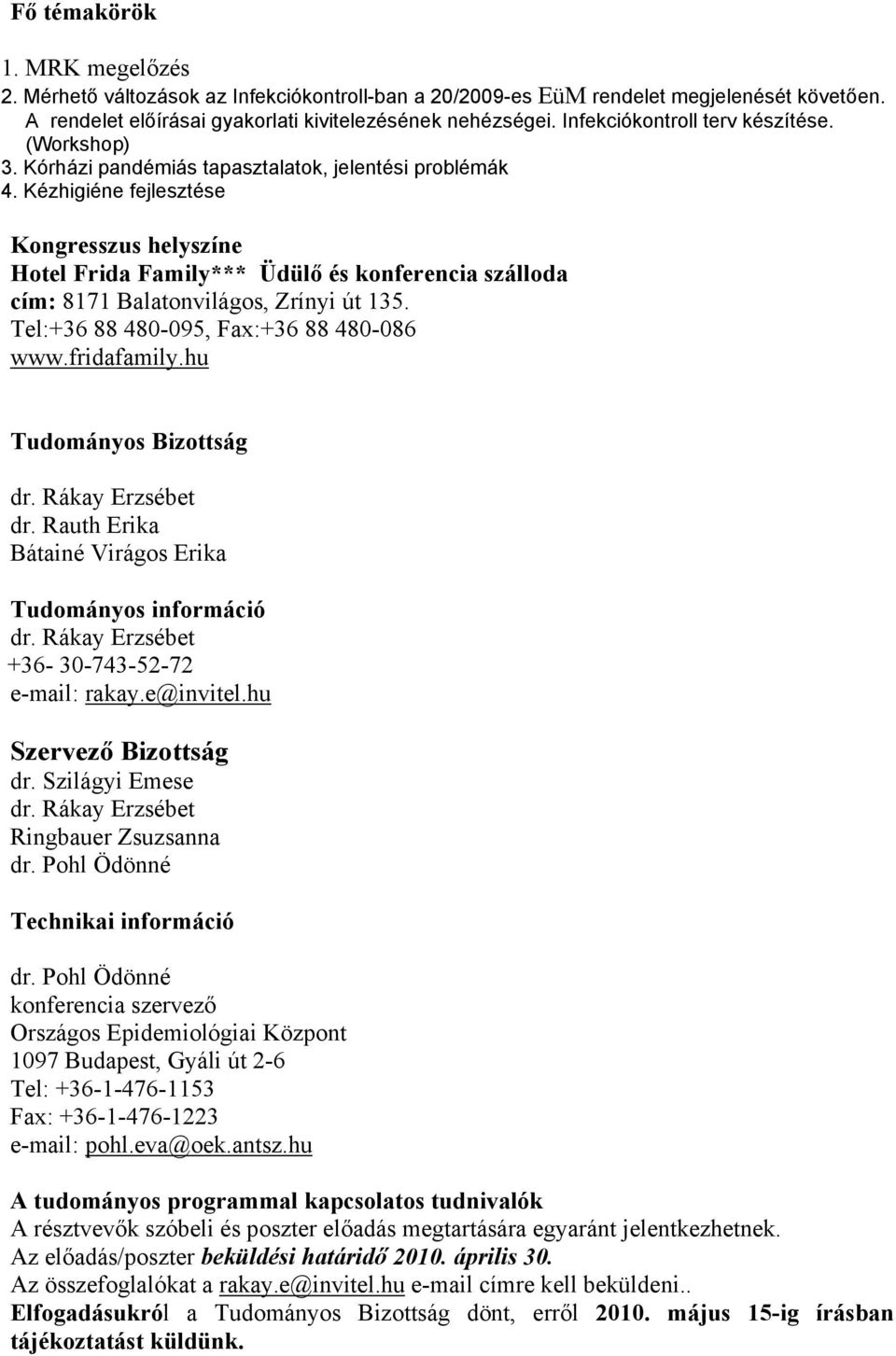 Kézhigiéne fejlesztése Kongresszus helyszíne Hotel Frida Family*** Üdülő és konferencia szálloda cím: 8171 Balatonvilágos, Zrínyi út 135. Tel:+36 88 480-095, Fax:+36 88 480-086 www.fridafamily.