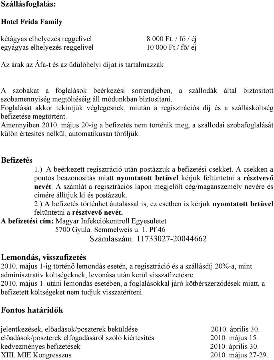 Foglalását akkor tekintjük véglegesnek, miután a regisztrációs díj és a szállásköltség befizetése megtörtént. Amennyiben 2010.